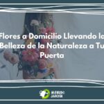 Flores a Domicilio: Llevando la Belleza de la Naturaleza a Tu Puerta